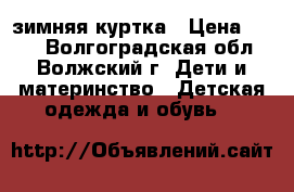  зимняя куртка › Цена ­ 500 - Волгоградская обл., Волжский г. Дети и материнство » Детская одежда и обувь   